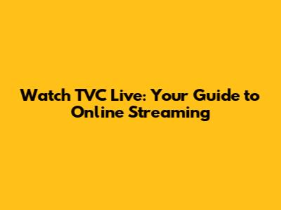 Watch TVC Live: Your Guide to Online Streaming