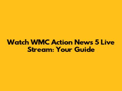 Watch WMC Action News 5 Live Stream: Your Guide