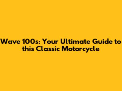Wave 100s: Your Ultimate Guide to this Classic Motorcycle