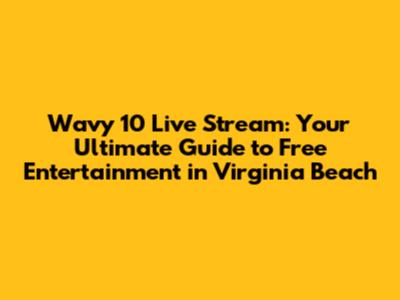 Wavy 10 Live Stream: Your Ultimate Guide to Free Entertainment in Virginia Beach