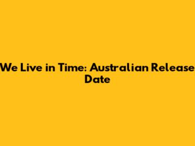 We Live in Time: Australian Release Date