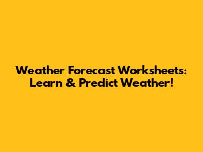 Weather Forecast Worksheets: Learn & Predict Weather!