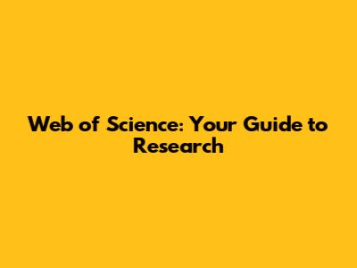 Web of Science: Your Guide to Research