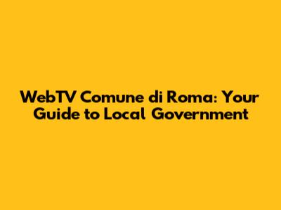 WebTV Comune di Roma: Your Guide to Local Government
