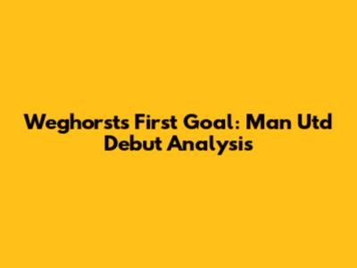 Weghorst's First Goal: Man Utd Debut Analysis