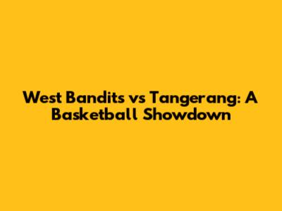 West Bandits vs Tangerang: A Basketball Showdown