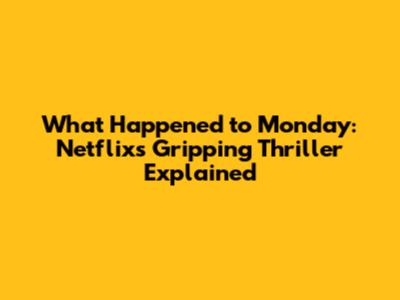 What Happened to Monday: Netflix's Gripping Thriller Explained