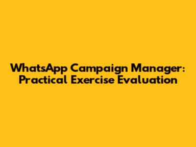 WhatsApp Campaign Manager: Practical Exercise Evaluation