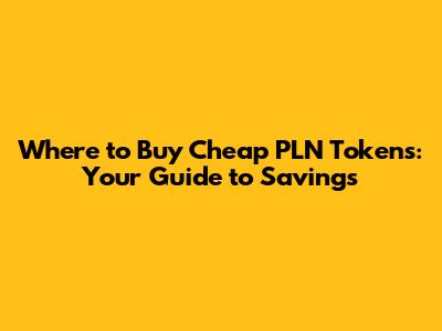 Where to Buy Cheap PLN Tokens: Your Guide to Savings