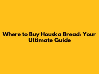 Where to Buy Houska Bread: Your Ultimate Guide