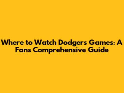 Where to Watch Dodgers Games: A Fan's Comprehensive Guide