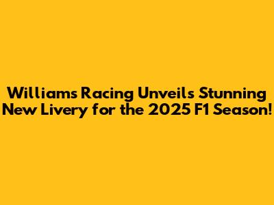 Williams Racing Unveils Stunning New Livery for the 2025 F1 Season!