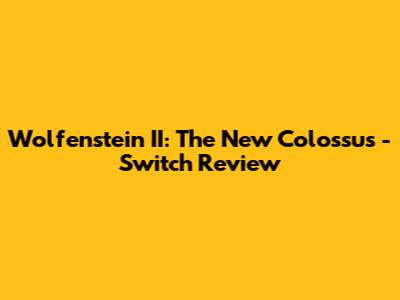Wolfenstein II: The New Colossus - Switch Review