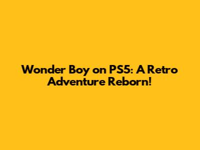 Wonder Boy on PS5: A Retro Adventure Reborn!