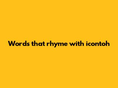 Words that rhyme with icontoh