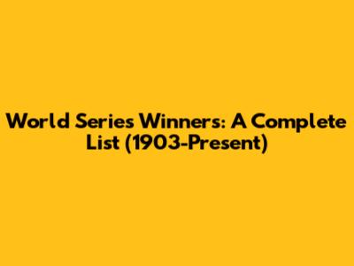 World Series Winners: A Complete List (1903-Present)