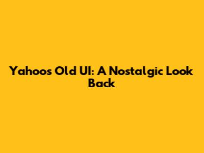 Yahoo's Old UI: A Nostalgic Look Back