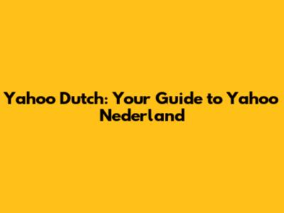 Yahoo Dutch: Your Guide to Yahoo Nederland