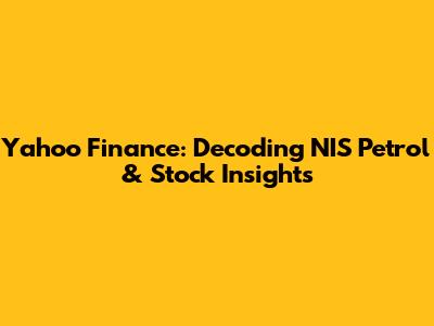Yahoo Finance: Decoding NIS Petrol & Stock Insights