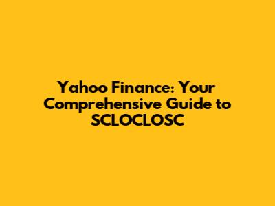 Yahoo Finance: Your Comprehensive Guide to SCLOCLOSC
