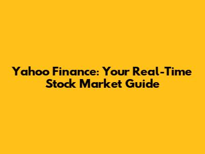 Yahoo Finance: Your Real-Time Stock Market Guide