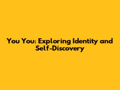 You You: Exploring Identity and Self-Discovery