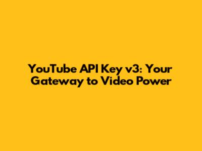 YouTube API Key v3: Your Gateway to Video Power