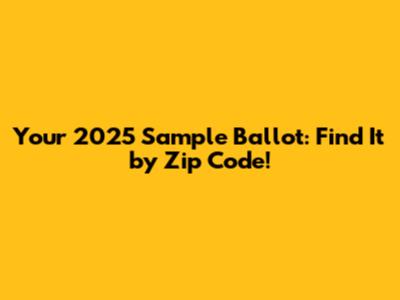 Your 2025 Sample Ballot: Find It by Zip Code!