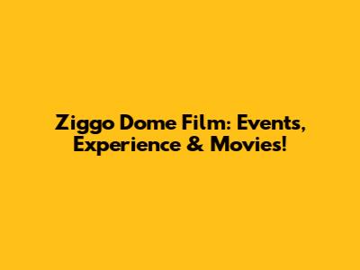Ziggo Dome Film: Events, Experience & Movies!
