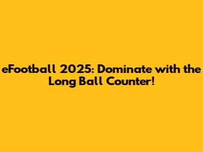 eFootball 2025: Dominate with the Long Ball Counter!