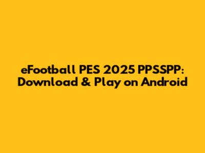 eFootball PES 2025 PPSSPP: Download & Play on Android