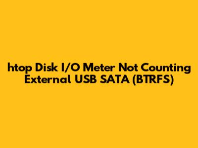 htop Disk I/O Meter Not Counting External USB SATA (BTRFS)