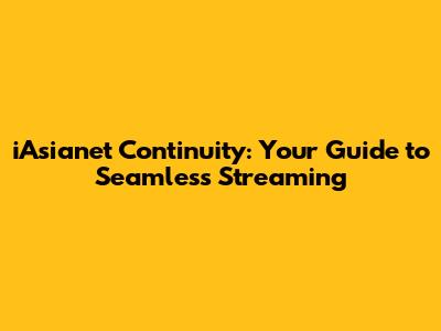 iAsianet Continuity: Your Guide to Seamless Streaming