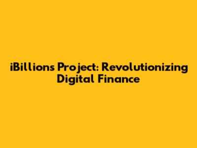 iBillions Project: Revolutionizing Digital Finance