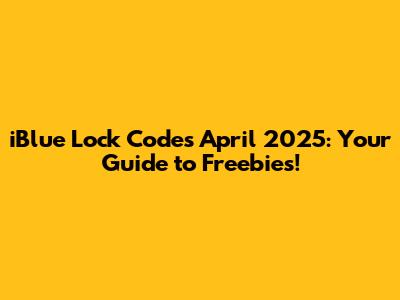 iBlue Lock Codes April 2025: Your Guide to Freebies!