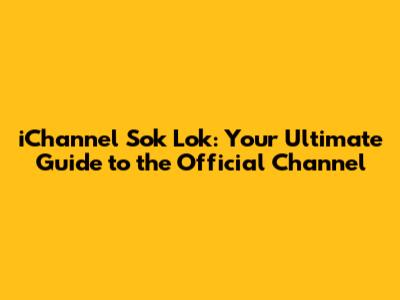 iChannel Sok Lok: Your Ultimate Guide to the Official Channel