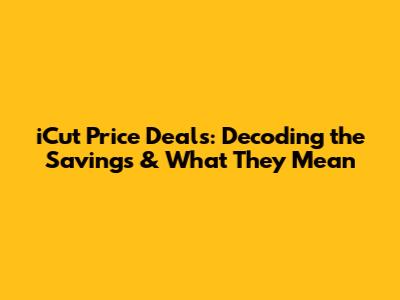 iCut Price Deals: Decoding the Savings & What They Mean