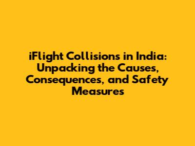 iFlight Collisions in India: Unpacking the Causes, Consequences, and Safety Measures