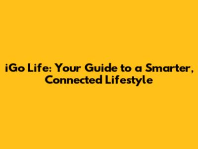 iGo Life: Your Guide to a Smarter, Connected Lifestyle