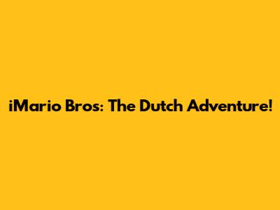 iMario Bros: The Dutch Adventure!
