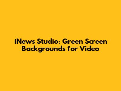 iNews Studio: Green Screen Backgrounds for Video