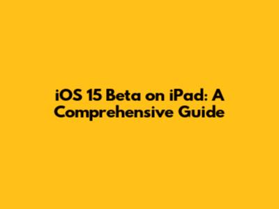 iOS 15 Beta on iPad: A Comprehensive Guide