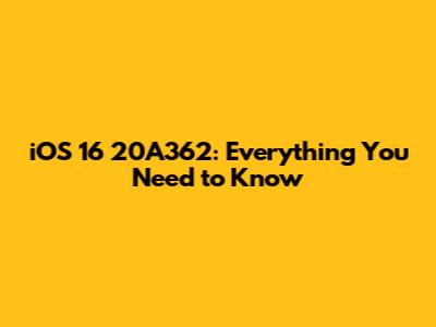 iOS 16 20A362: Everything You Need to Know