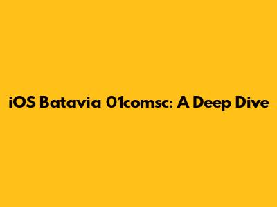 iOS Batavia 01comsc: A Deep Dive