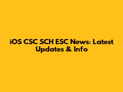 iOS CSC SCH ESC News: Latest Updates & Info