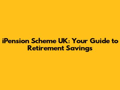 iPension Scheme UK: Your Guide to Retirement Savings