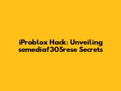 iProblox Hack: Unveiling semediaf305rese Secrets