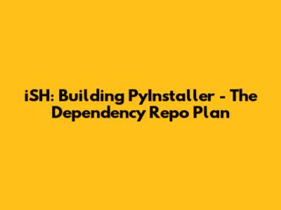 iSH: Building PyInstaller - The Dependency Repo Plan