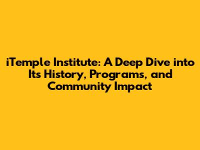 iTemple Institute: A Deep Dive into Its History, Programs, and Community Impact