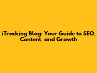 iTracking Blog: Your Guide to SEO, Content, and Growth